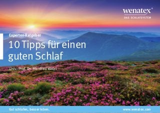 Experten-Ratgeber
10 Tipps für einen
guten Schlaf
Univ.­Prof. Dr. Manfred Walzl
Gut schlafen, besser leben. www.wenatex.com
 