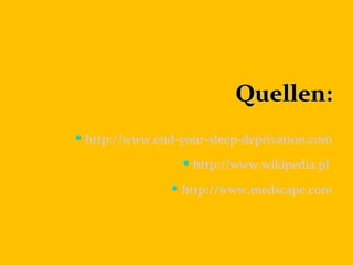 Quellen:
 http://www.end-your-sleep-deprivation.com
                   http://www.wikipedia.pl
                 http://www.medscape.com
 