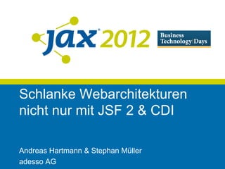 Schlanke Webarchitekturen
nicht nur mit JSF 2 & CDI

Andreas Hartmann & Stephan Müller
adesso AG
 