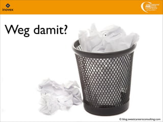 Weg damit?
© blog.sweetcareersconsulting.com
 