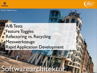 Softwarearchitektur
© ﬂickr / Robert Pruca
A/B Tests
Feature Toggles
Refactoring vs. Recycling
Messwerkzeuge
Rapid Application Development
 