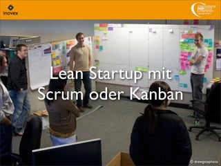Lean Startup mit
Scrum oder Kanban
© drewgstephens
 
