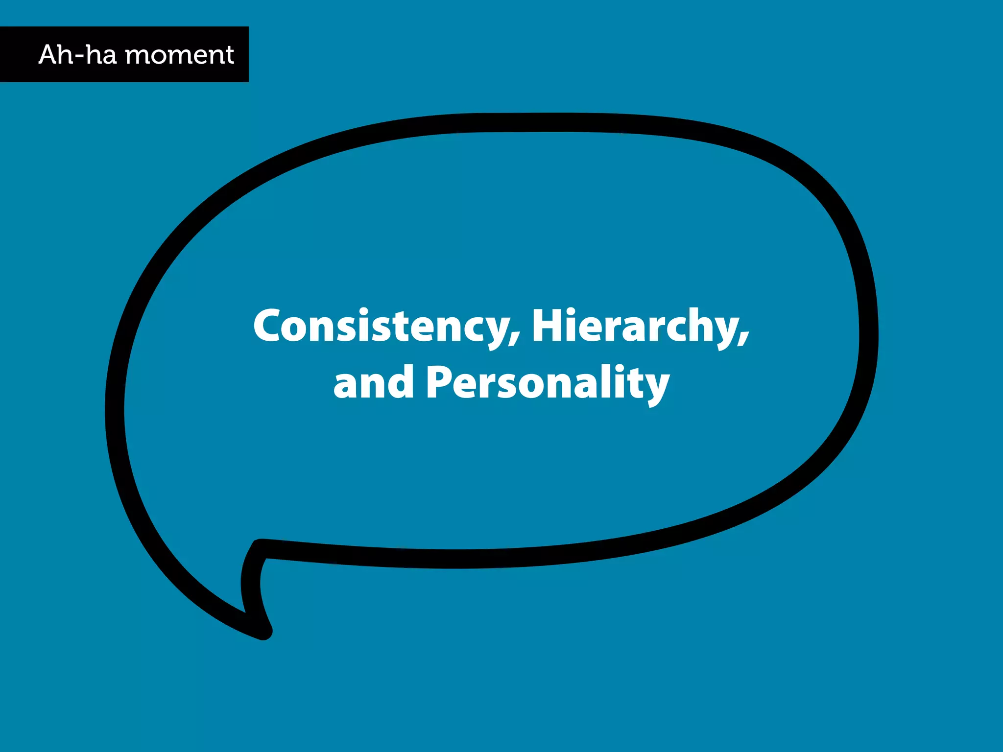Consistency, Hierarchy,
and Personality
Ah-ha moment
 