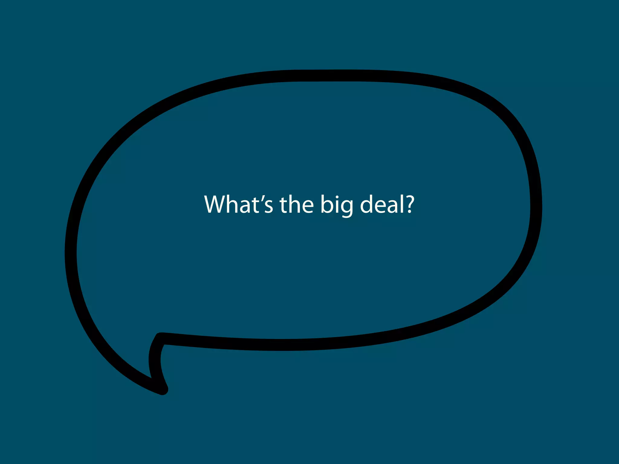 What’s the big deal?
 