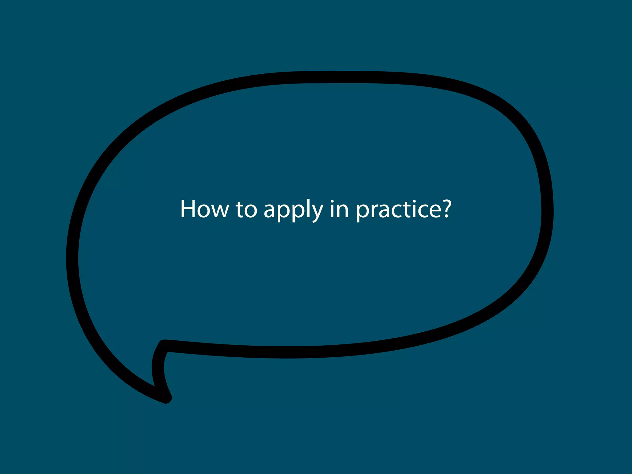How to apply in practice?
 