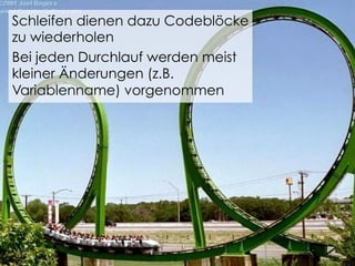 Schleifen dienen dazu Codeblöcke
zu wiederholen
Bei jeden Durchlauf werden meist
kleiner Änderungen (z.B.
Variablenname) vorgenommen

 