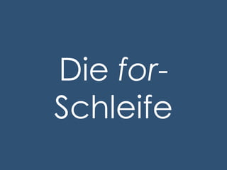 Die forSchleife

 