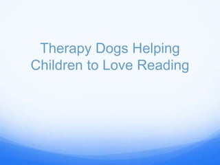 Therapy Dogs Helping
Children to Love Reading
 