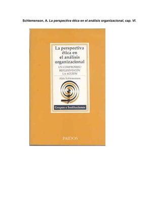 Schlemenson, A. La perspectiva ética en el análisis organizacional, cap. VI.
 