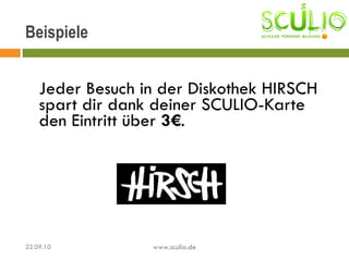Jeder Besuch in der Diskothek HIRSCH spart dir dank deiner SCULIO-Karte den Eintritt über  3€ .  Beispiele 22.09.10 www.sculio.de 