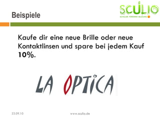 Kaufe dir eine neue Brille oder neue Kontaktlinsen und spare bei jedem Kauf  10% . Beispiele 22.09.10 www.sculio.de 