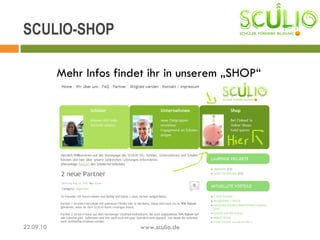 Mehr Infos findet ihr in unserem „SHOP“ SCULIO-SHOP 22.09.10 www.sculio.de 