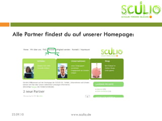 Alle Partner findest du auf unserer Homepage: 22.09.10 www.sculio.de 