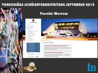 VORSCHLÄGE SCHÜLERVERANSTALTUNG SEPTEMBER 2012

                   Porsche Museum
 