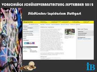 VORSCHLÄGE SCHÜLERVERANSTALTUNG SEPTEMBER 2012

             Städtisches Lapidarium Stuttgart
 