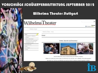 VORSCHLÄGE SCHÜLERVERANSTALTUNG SEPTEMBER 2012

               Wilhelma Theater Stuttgart
 