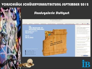 VORSCHLÄGE SCHÜLERVERANSTALTUNG SEPTEMBER 2012

                 Staatsgalerie Stuttgart
 