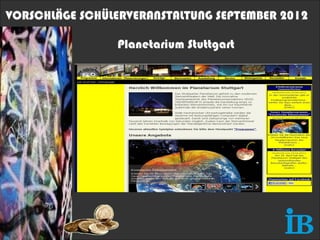 VORSCHLÄGE SCHÜLERVERANSTALTUNG SEPTEMBER 2012

                 Planetarium Stuttgart
 