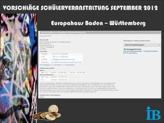 VORSCHLÄGE SCHÜLERVERANSTALTUNG SEPTEMBER 2012

              Europahaus Baden – Württemberg
 