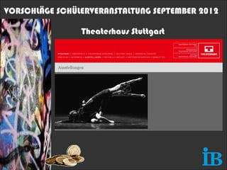 VORSCHLÄGE SCHÜLERVERANSTALTUNG SEPTEMBER 2012

                Theaterhaus Stuttgart
 