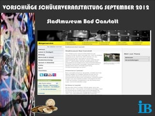 VORSCHLÄGE SCHÜLERVERANSTALTUNG SEPTEMBER 2012

             Stadtmuseum Bad Canstatt
 