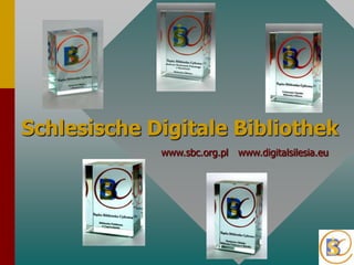 SchlesischeDigitaleBibliothek www.sbc.org.pl www.digitalsilesia.eu 