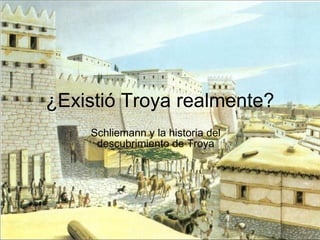 ¿Existió Troya realmente? Schliemann y la historia del descubrimiento de Troya 