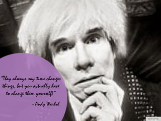 https://ﬂic.kr/p/dQziey
“They always say time changes
things, but you actually have
to change them yourself!”
- Andy Warhol
 