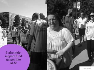 I also help
support fund
raisers like
ALS!
Photo By: Sarah Schlipp
 