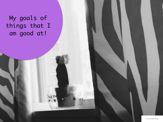 My goals of
things that I
am good at!
Photo by: Sarah Schlipp
 