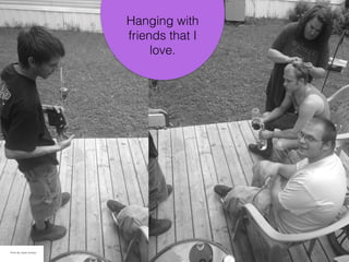 Hanging with
friends that I
love.
Photo By: Sarah Schlipp
 
