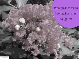 What pushes me to
keep going is my
daughter!
Photo by: Sarah Schlipp
 