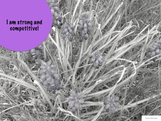 I am strong and
competitive!
Photo by: Sarah Schlipp
 