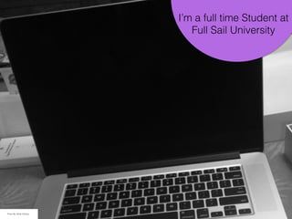 I’m a full time Student at
Full Sail University
Photo By: Sarah Schlipp
 