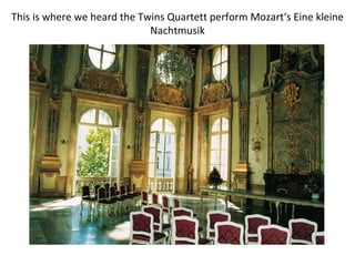 This is where we heard the Twins Quartett perform  Mozart‘s Eine kleine Nachtmusik 