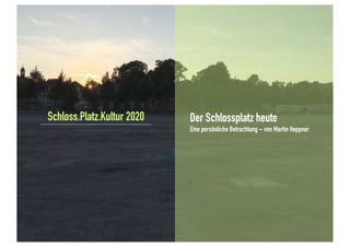 Schloss.Platz.Kultur 2020 Der Schlossplatz heute
Eine persönliche Betrachtung – von Martin Heppner
 