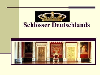Schlösser Deutschlands


Die Liste von Burgen und Schlössern in Deutschland
führt, geordnet nach Bundesland, Burgen, Schlösser
und Festungen auf, die sich auf dem heutigen Gebiet
              Deutschlands befinden.
 
