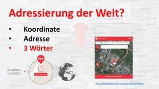Adressierung der Welt?
• Koordinate
• Adresse
• 3 Wörter
https://map.what3words.com/since.family.happier
 