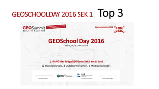 GEOSCHOOLDAY 2016 SEK 1 Top 3
 