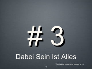 13
Dabei Sein Ist Alles
# 3# 3
War ja klar, dass Java besser ist ;-)
 