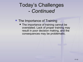 Today’s Challenges
       - Continued
   The Importance of Training
       The importance of training cannot be
        overstated. Lack of proper training may
        result in poor decision making, and the
        consequences may be problematic.




                                                  17-10
 