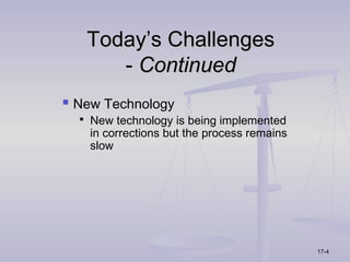 Today’s Challenges
      - Continued
 New Technology
   New technology is being implemented
    in corrections but the process remains
    slow




                                             17-4
 