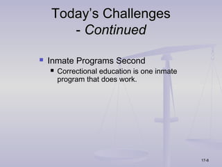 Today’s Challenges
       - Continued

   Inmate Programs Second
       Correctional education is one inmate
        program that does work.




                                               17-8
 