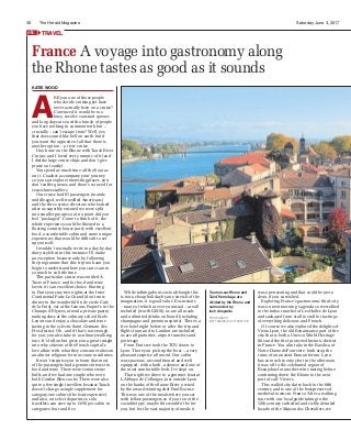 38 Saturday June 3, 2017The Herald Magazine
France A voyage into gastronomy along
the Rhone tastes as good as it sounds
Tournon-sur-Rhone and
Tain-l’Hermitage are
divided by the Rhone and
surrounded by
lush vineyards
PHOTOGRAPH:
MATT GREEN/SHUTTERSTOCK
KATIE WOOD
A
RE you one of those people
who deride cruising yet have
never actually been on a cruise?
Convinced it would be too
busy, involve constant queues
and long days at sea with a bunch of people
you have nothing in common with but –
crucially – can’t escape from? Well, yes,
that does sound like hell on earth but if
you want the opposite of all that there is
another option – a river cruise.
I took one on the Rhone with Tauck River
Cruises and I loved every minute of it (and
I dislike large cruise ships and don’t give
praise out easily).
You spend as much time off the boat as
on it. Coaches accompany your journey
so you can explore interesting places, you
don’t suffer queues, and there’s no need for
sea-sickness tablets.
Our cruise had 81 passengers (mainly
middle-aged, well-travelled Americans)
and the three cruise directors who looked
after us superbly ensured we were split
into smaller groups so at no point did you
feel “packaged”. Come to think of it, the
whole experience could be likened to a
floating country house party with excellent
food, a comfortable cabin and some unique
experiences that would be difficult to set
up yourself.
I wouldn’t normally write in a day-by-day
diary style but in this instance I’ll make
an exception because only by following
the programme that this trip took can you
begin to understand how you can cram in
so much to so little time.
This particular cruise was entitled A
Taste of France, and for food and wine
lovers it is an excellent choice. Starting
in Paris you stay two nights at the Inter
Continental Paris Le Grand (don’t miss
dinner in the wonderful fin de siecle Cafe
de la Paix), eat at the famous Foquet’s in the
Champs d’Elysees, attend a private pastry-
making class at the culinary school Ecole
Lenotre and enjoy a chocolate and wine
tasting in the eclectic Saint Germain des
Pres district. Oh, and if that’s not enough
for you, you also take in a culinary walking
tour. It’s full-on but gives you a great insight
into why citizens of the French capital’s
love affair with what they consume takes on
an almost religious fervour come mealtimes.
It won’t surprise you to learn that most
of the passengers had a genuine interest in
food and wine. There were serious wine
buffs, and we had one couple who were
both Cordon Bleu cooks. There were also
quite a few single travellers because Tauck
doesn’t charge a single supplement for
category-one cabins (the least expensive)
and also, on select departures, solo
travellers can save up to £650 per cabin in
categories four and five.
While talking about costs, although this
is not a cheap holiday by any stretch of the
imagination, it is good value. Excursions
– many of which are very unusual – are all
included (worth £2010), as are all meals
and unlimited drinks on board (including
champagne and premium spirits). There’s a
free hotel night before or after the trip and
flights from and to London are included,
as are all gratuities, airport transfers and
porterage.
From Paris we took the TGV down to
Lyon. There you pick up the boat – a very
pleasant surprise all round. Our cabin
was spacious, air-conditioned and well
equipped, with a bath, a shower and one of
the most comfortable beds I’ve slept on.
That night we drove to a gourmet feast at
L’Abbaye de Collonges, just outside Lyon
on the banks of the Saone River, owned
by the award-winning chef Paul Bocuse.
This was one of the meals where you sat
with fellow passengers so if you’re not the
sociable type, maybe this wouldn’t be for
you, but for the vast majority of meals it
was open seating and that could be just a
deux, if you so wished.
Exploring France’s gastronomic third city
was on next morning’s agenda so we walked
to the indoor market of Les Halles de Lyon
and sashayed from stall to stall for tastings
of everything delicious and French.
Of course we also explored the delights of
Vieux Lyon, the old Renaissance part of the
city that is both a Unesco World Heritage
Site and the first protected historic district
in France. You also take in the Basilica of
Notre-Dame-de-Fourviere, built atop the
ruins of an ancient Roman forum. Lyon
has so much to enjoy but in the afternoon
it was off to the celebrated region of
Beaujolais for another wine tasting before
continuing down the Rhone to the next
port of call: Viviers.
This walled city dates back to the fifth
century and is one of the best-preserved
medieval towns in France. After a walking
tour with our local guide taking in the
12th-century cathedral and richly detailed
facade of the Maison des Chevaliers, we
TRAVELetc
 