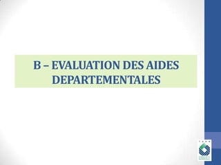 B – EVALUATION DES AIDES
DEPARTEMENTALES

 
