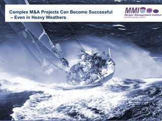 Complex M&A Projects Can Become Successful
– Even in Heavy Weathers




                       Prof. Dr.-Ing. Kai Lucks
 