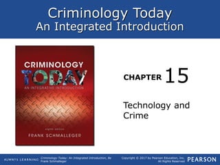 Criminology Today
An Integrated Introduction
CHAPTER
Criminology Today: An Integrated Introduction, 8e
Frank Schmalleger
Copyright © 2017 by Pearson Education, Inc.
All Rights Reserved
Technology and
Crime
15
 