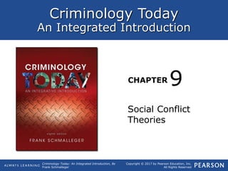 Criminology Today
An Integrated Introduction
CHAPTER
Criminology Today: An Integrated Introduction, 8e
Frank Schmalleger
Copyright © 2017 by Pearson Education, Inc.
All Rights Reserved
Social Conflict
Theories
9
 