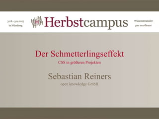 Der Schmetterlingseffekt
CSS in größeren Projekten
Sebastian Reiners
open knowledge GmbH
 
