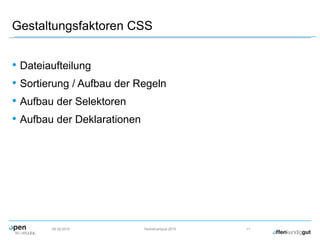 Gestaltungsfaktoren CSS
• Dateiaufteilung
• Sortierung / Aufbau der Regeln
• Aufbau der Selektoren
• Aufbau der Deklarationen
09.09.2015 Herbstcampus 2015 11
 